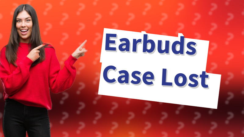Earbuds Case Lost