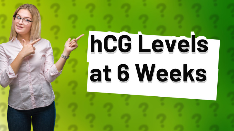 hCG Levels at 6 Weeks