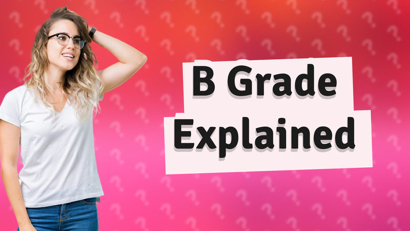 B Grade Explained
