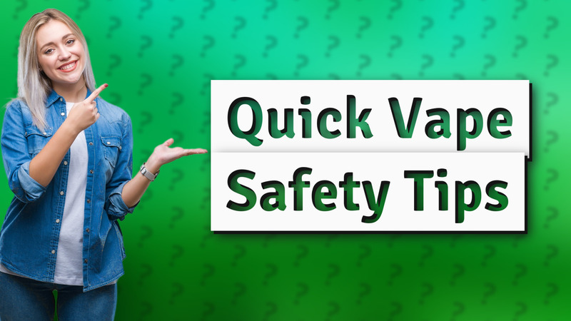 Quick Vape Safety Tips