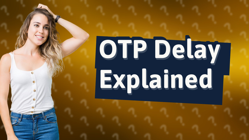 OTP Delay Explained