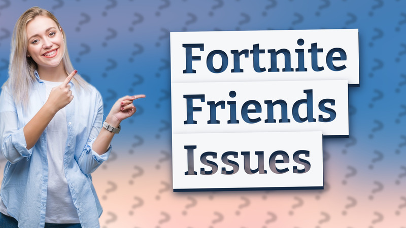 Fortnite Friends Issues