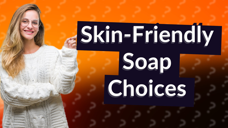 Skin-Friendly Soap Choices