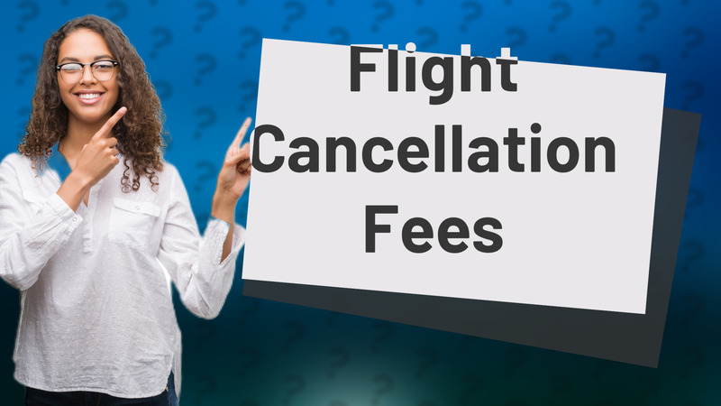Flight Cancellation Fees