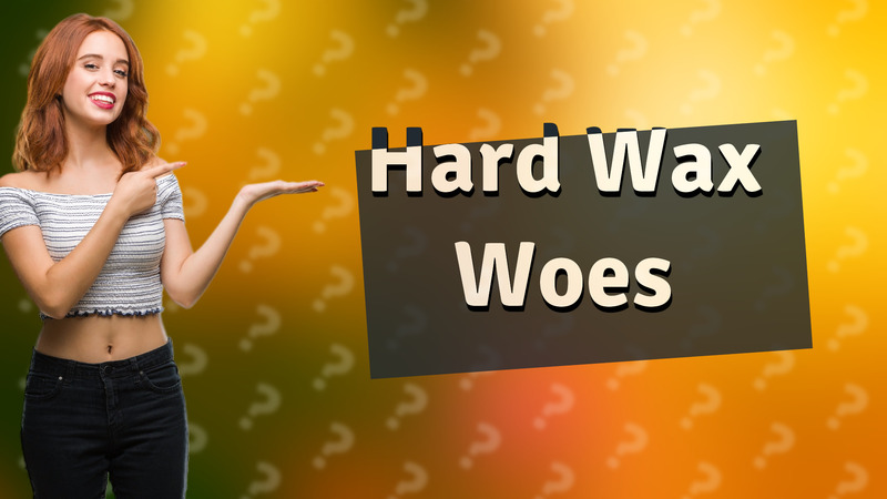 Hard Wax Woes
