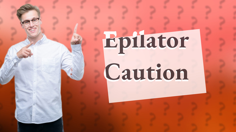 Epilator Caution