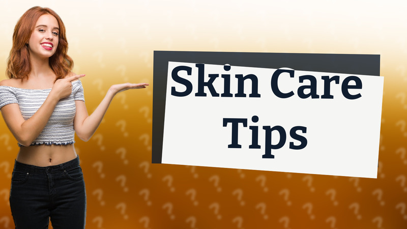 Skin Care Tips