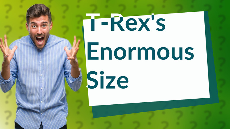 T-Rex's Enormous Size