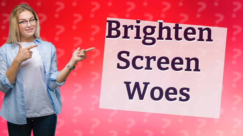Brighten Screen Woes