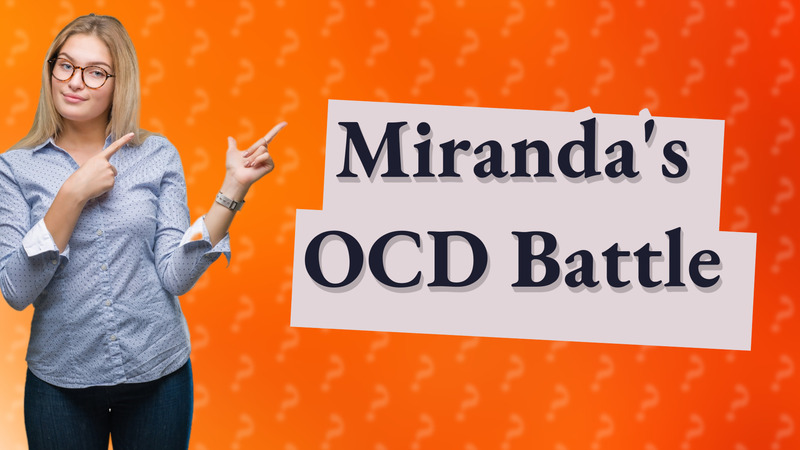 Miranda's OCD Battle