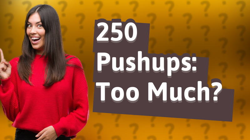 250 Pushups: Too Much?