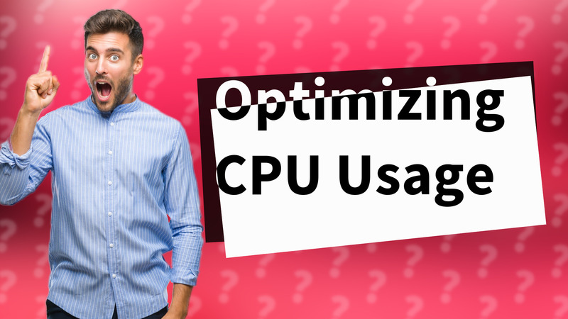 Optimizing CPU Usage