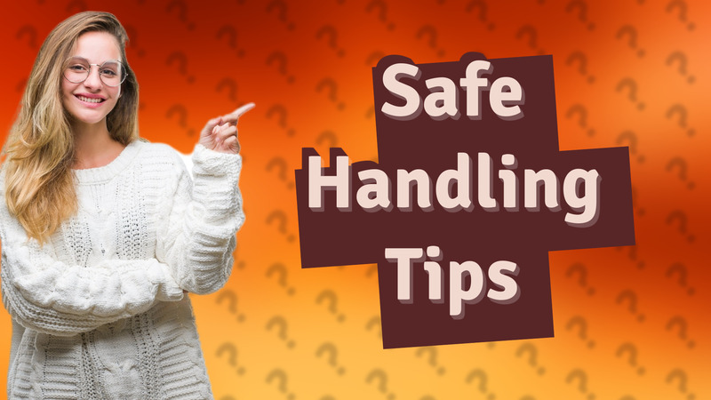 Safe Handling Tips