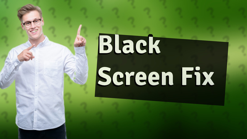 Black Screen Fix