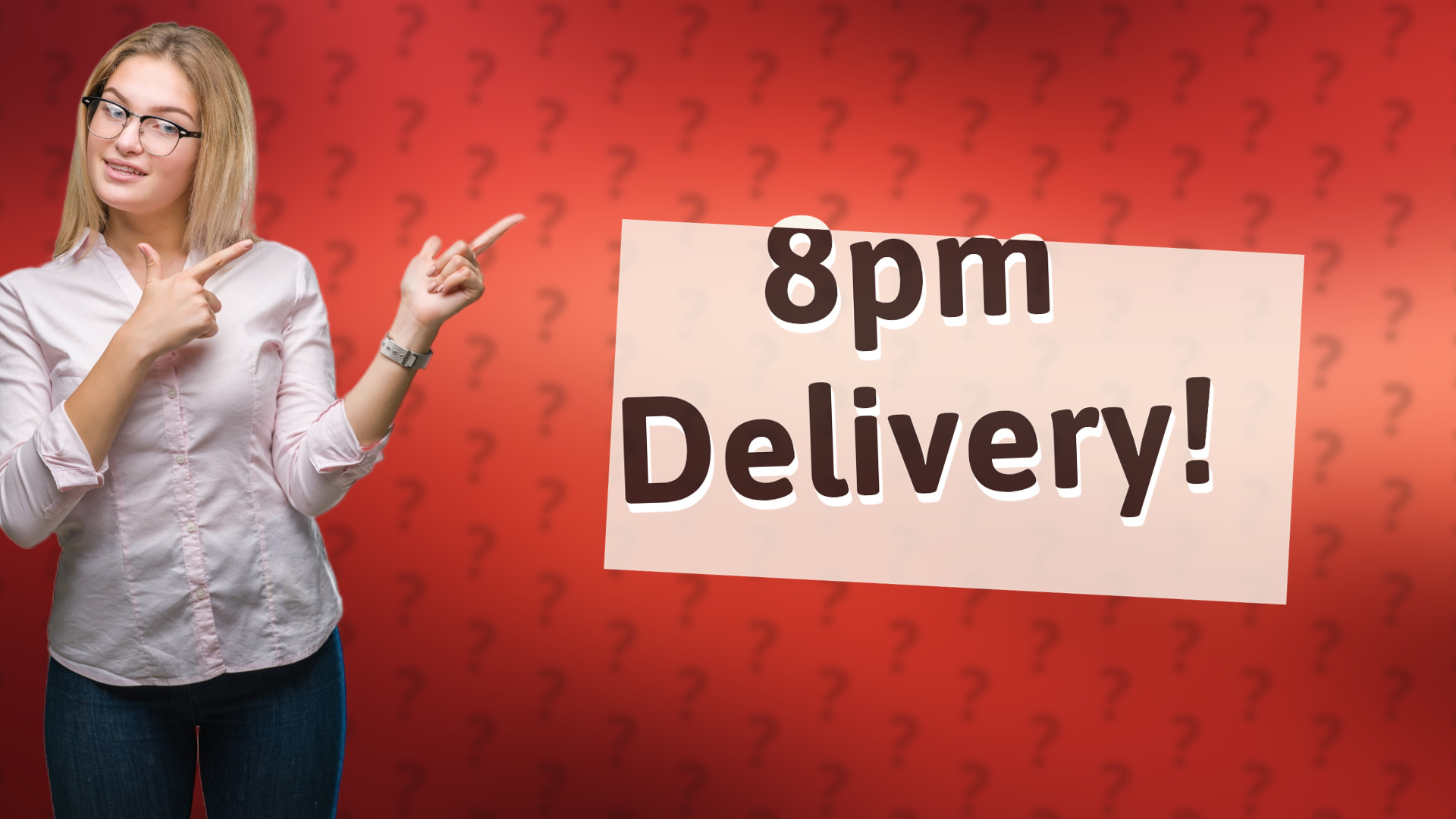 8pm Delivery!