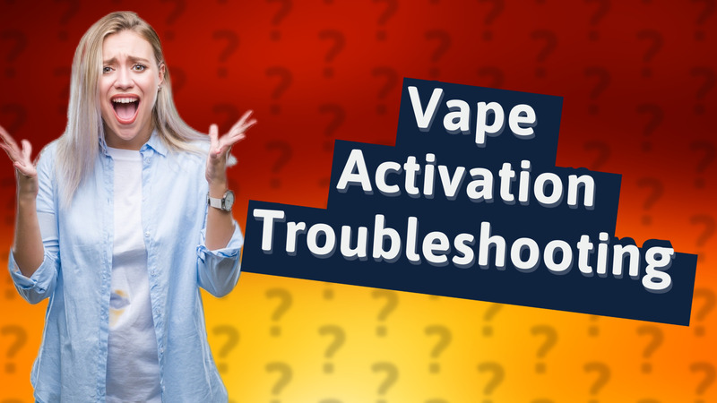 Vape Activation Troubleshooting