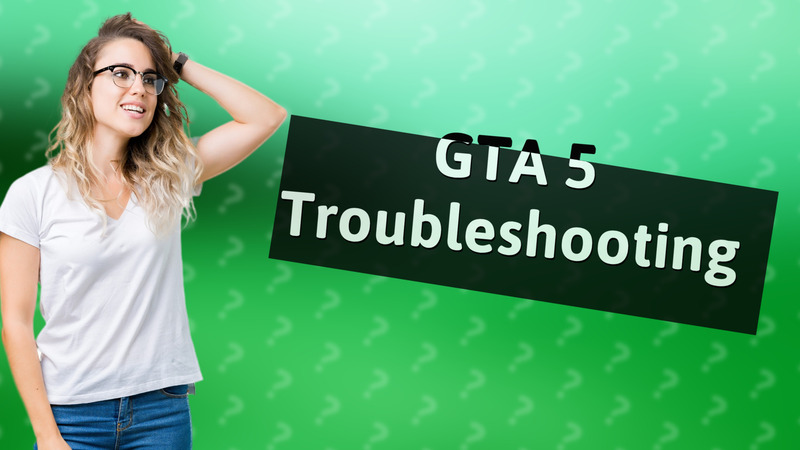 GTA 5 Troubleshooting