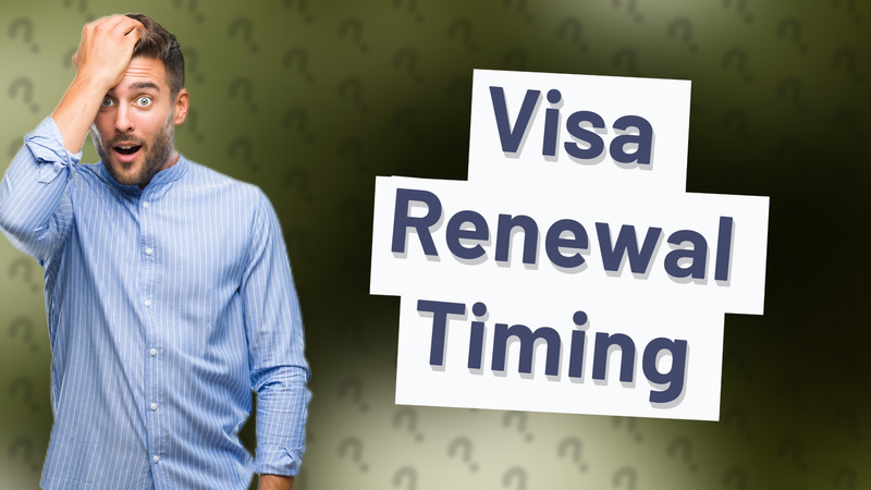Visa Renewal Timing