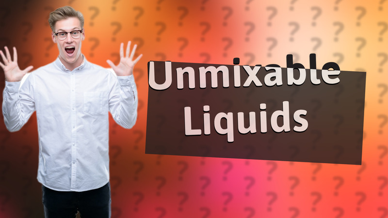 Unmixable Liquids