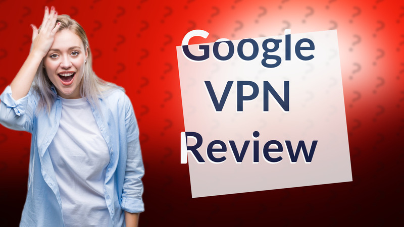 Google VPN Review