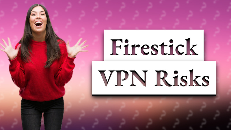 Firestick VPN Risks