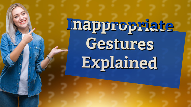 Inappropriate Gestures Explained