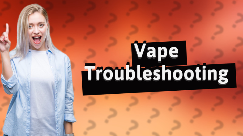 Vape Troubleshooting
