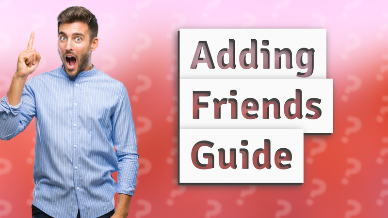 Adding Friends Guide