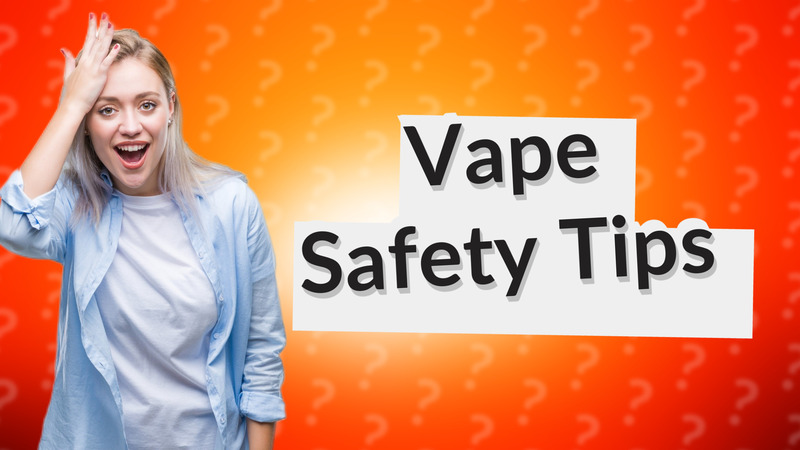 Vape Safety Tips