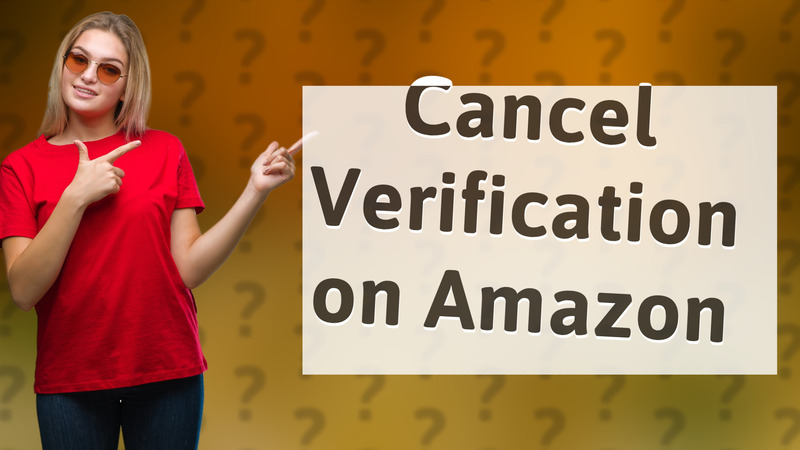 Cancel Verification on Amazon