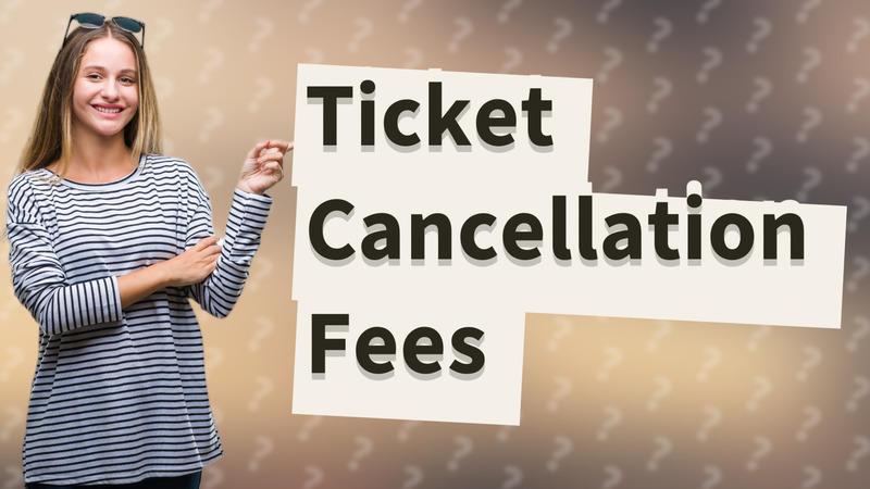 Ticket Cancellation Fees