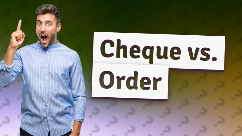Cheque vs. Order