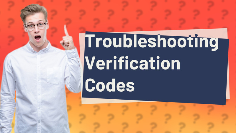 Troubleshooting Verification Codes