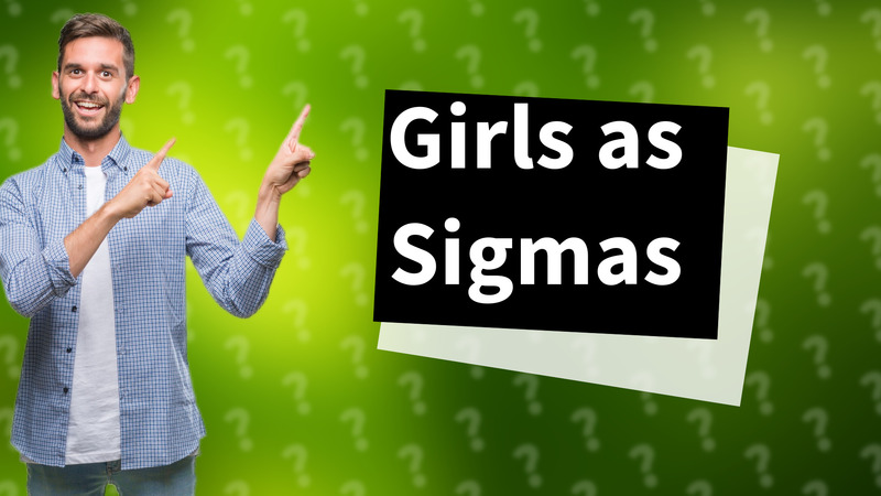 Girls as Sigmas