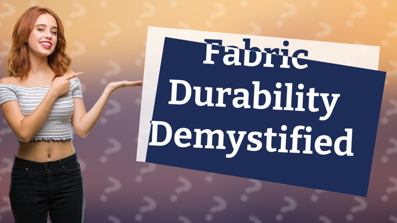 Fabric Durability Demystified