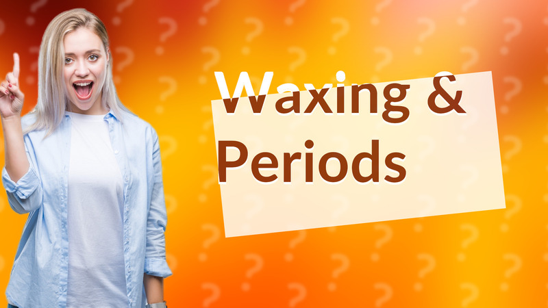 Waxing & Periods