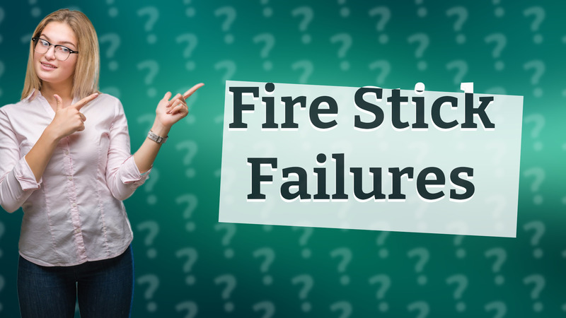 Fire Stick Failures