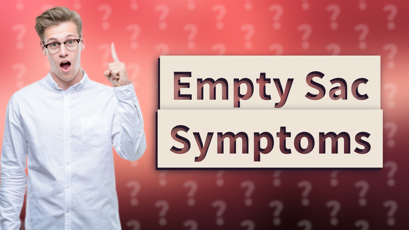 Empty Sac Symptoms