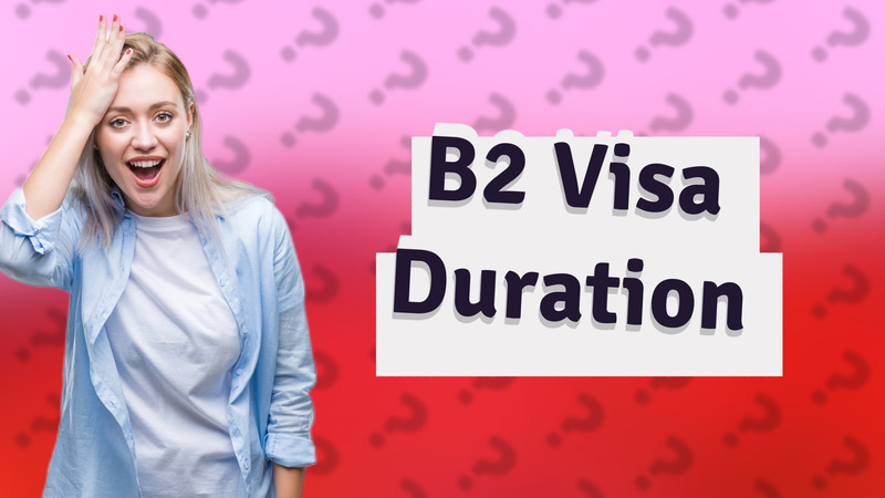 B2 Visa Duration