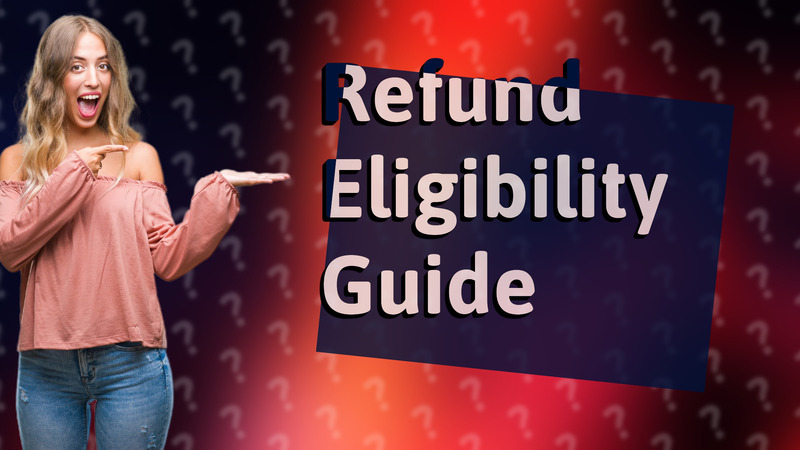 Refund Eligibility Guide