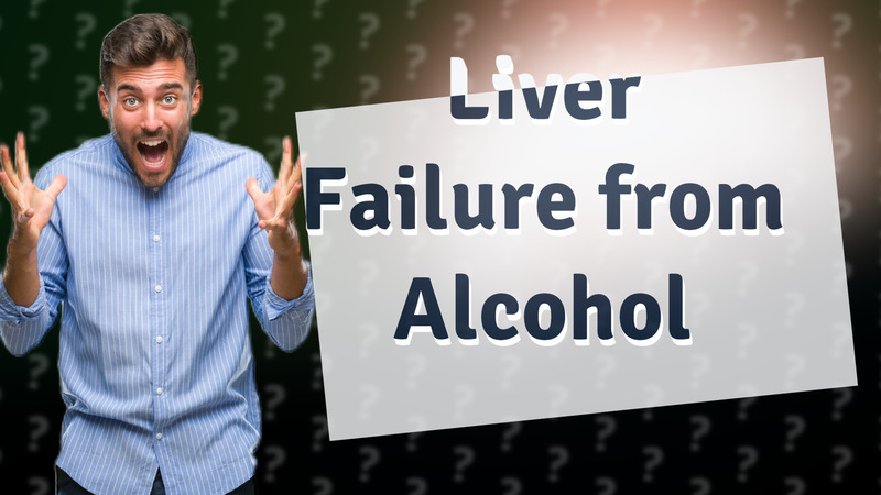 Liver Failure from Alcohol