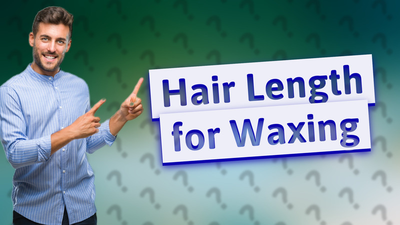 Hair Length for Waxing