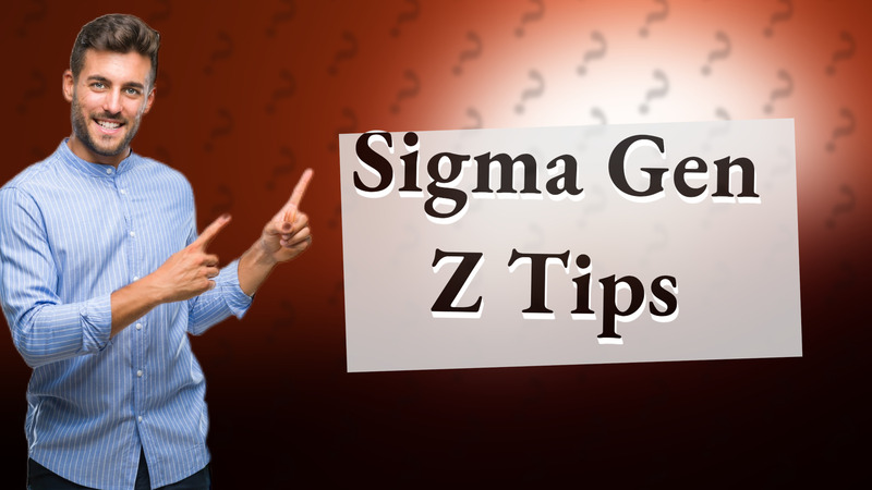 Sigma Gen Z Tips