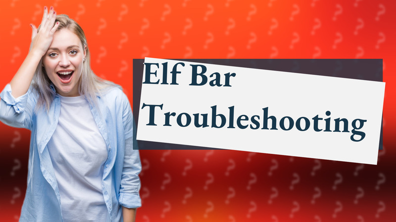 Elf Bar Troubleshooting