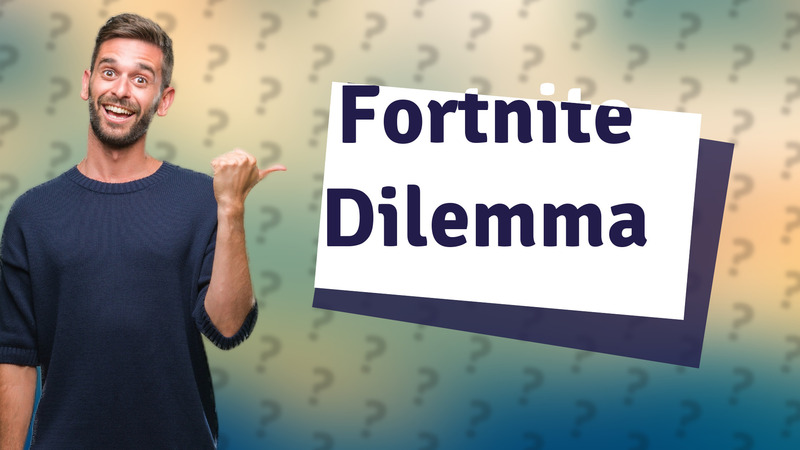 Fortnite Dilemma