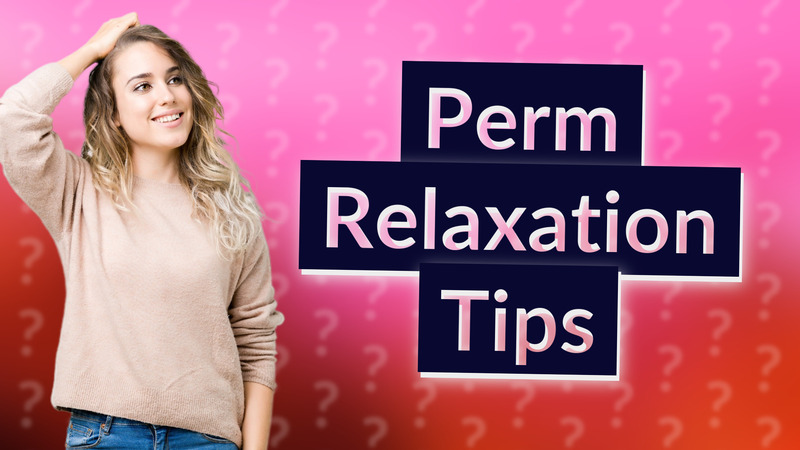 Perm Relaxation Tips