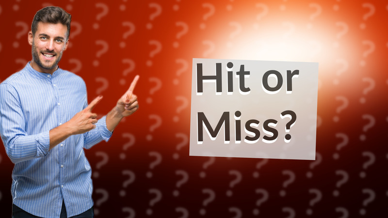 Hit or Miss?