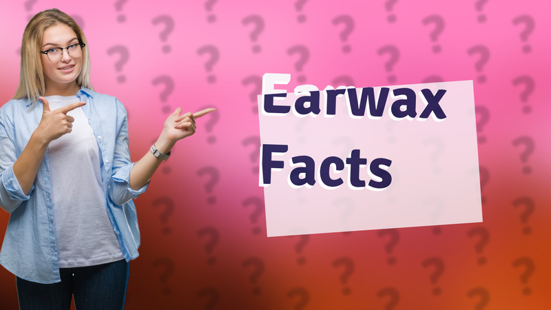 Earwax Facts
