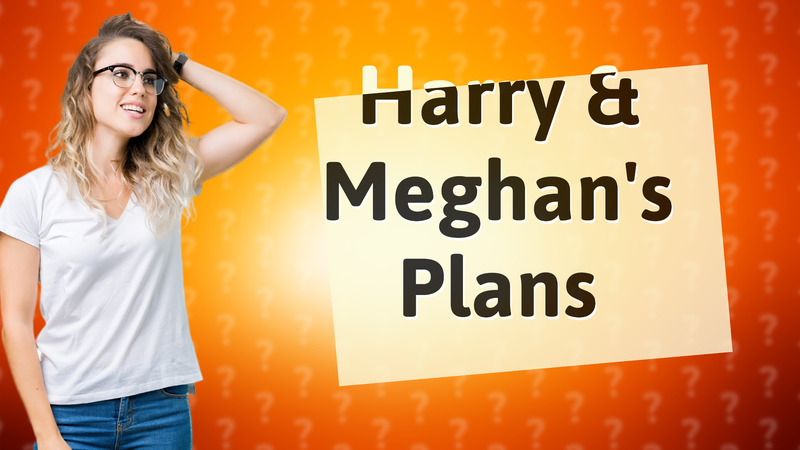Harry & Meghan's Plans