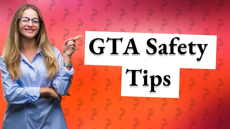 GTA Safety Tips